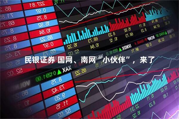 民银证券 国网、南网“小伙伴”，来了